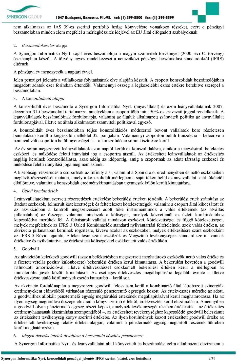 A törvény egyes rendelkezései a nemzetközi pénzügyi beszámolási standardoktól (IFRS) eltérnek. A pénzügyi év megegyezik a naptári évvel.