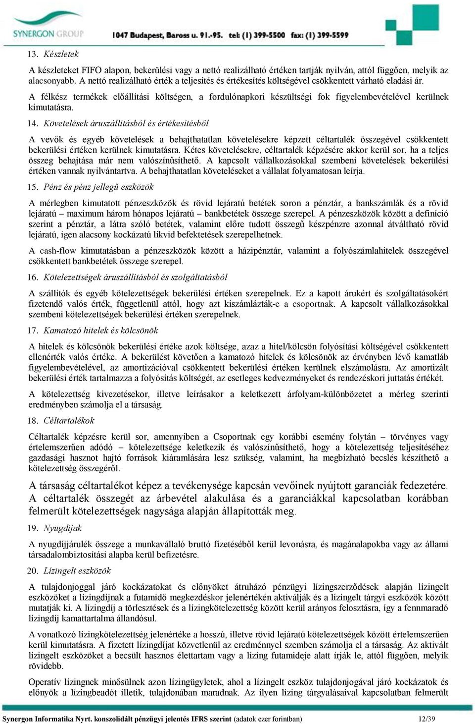 A félkész termékek előállítási költségen, a fordulónapkori készültségi fok figyelembevételével kerülnek kimutatásra. 14.