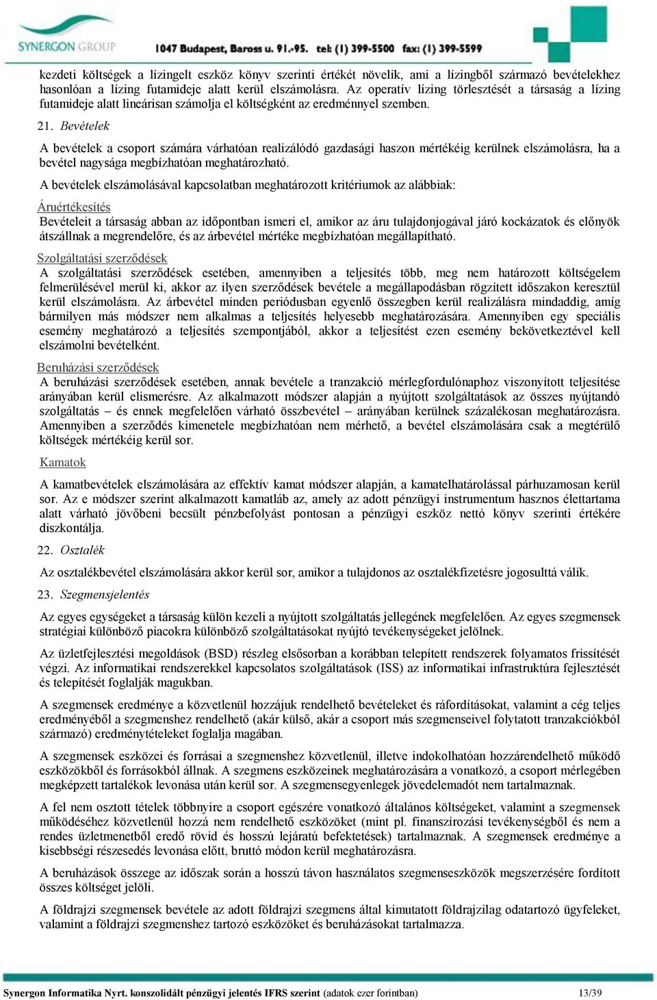 Bevételek A bevételek a csoport számára várhatóan realizálódó gazdasági haszon mértékéig kerülnek elszámolásra, ha a bevétel nagysága megbízhatóan meghatározható.