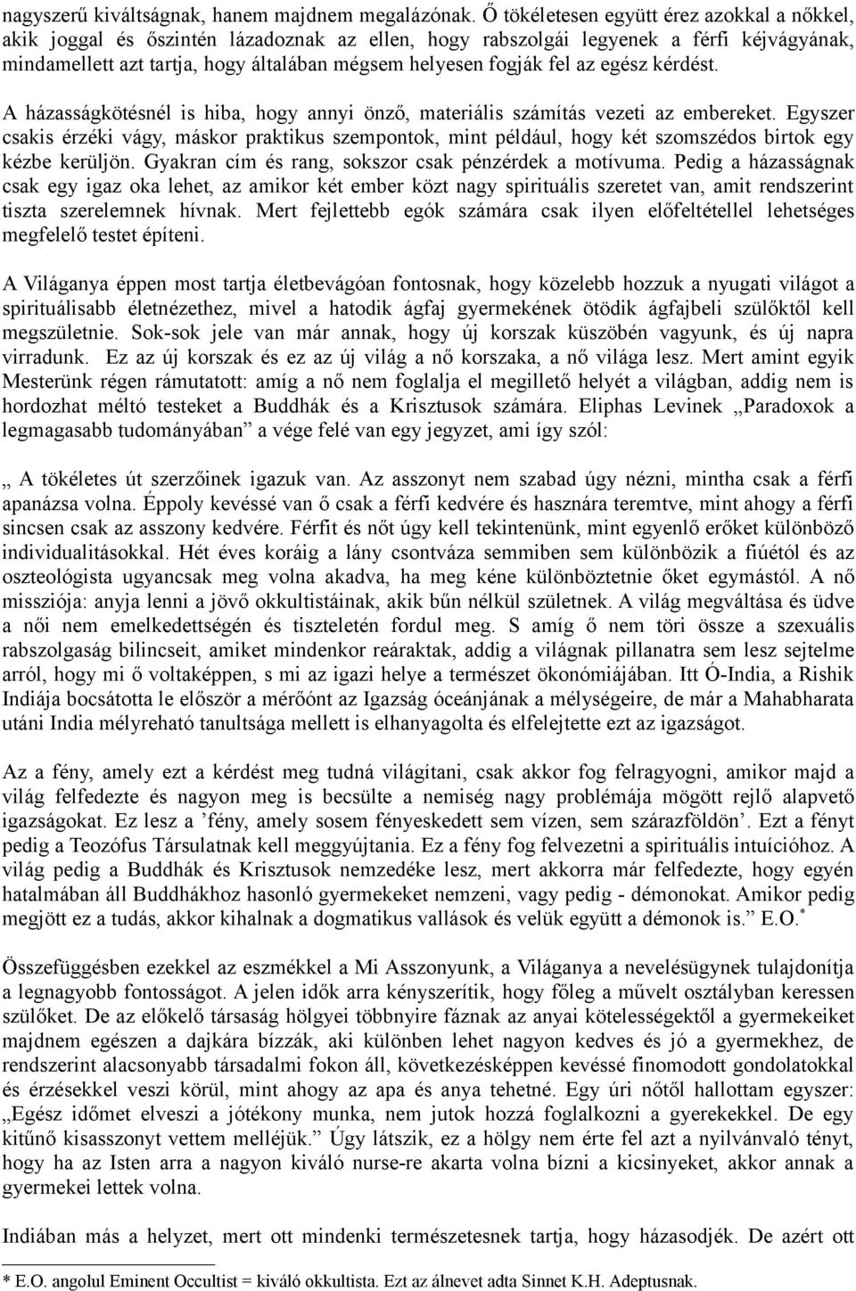 fel az egész kérdést. A házasságkötésnél is hiba, hogy annyi önző, materiális számítás vezeti az embereket.