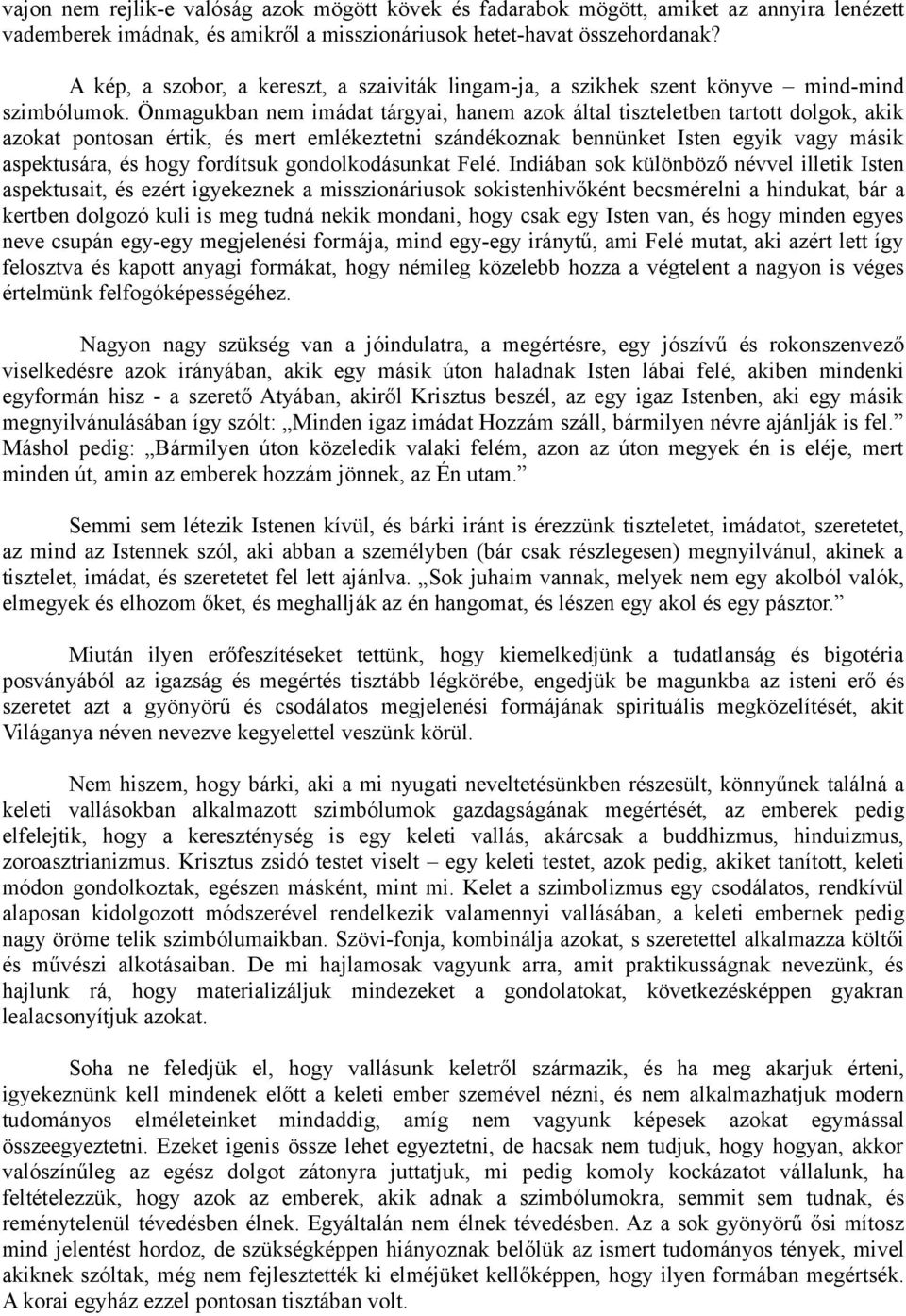 Önmagukban nem imádat tárgyai, hanem azok által tiszteletben tartott dolgok, akik azokat pontosan értik, és mert emlékeztetni szándékoznak bennünket Isten egyik vagy másik aspektusára, és hogy