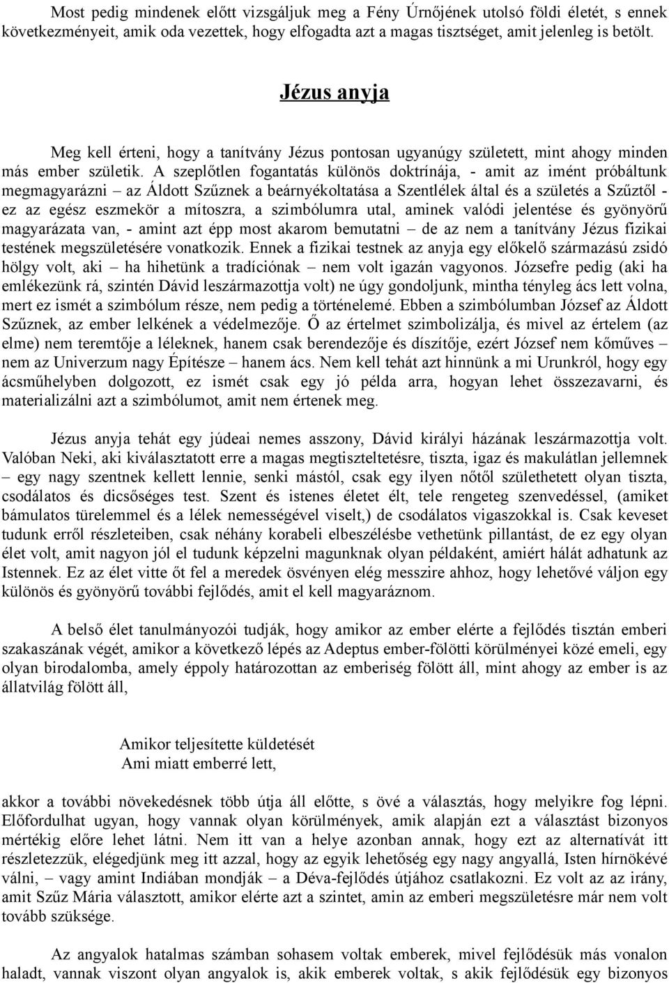 A szeplőtlen fogantatás különös doktrínája, - amit az imént próbáltunk megmagyarázni az Áldott Szűznek a beárnyékoltatása a Szentlélek által és a születés a Szűztől - ez az egész eszmekör a mítoszra,