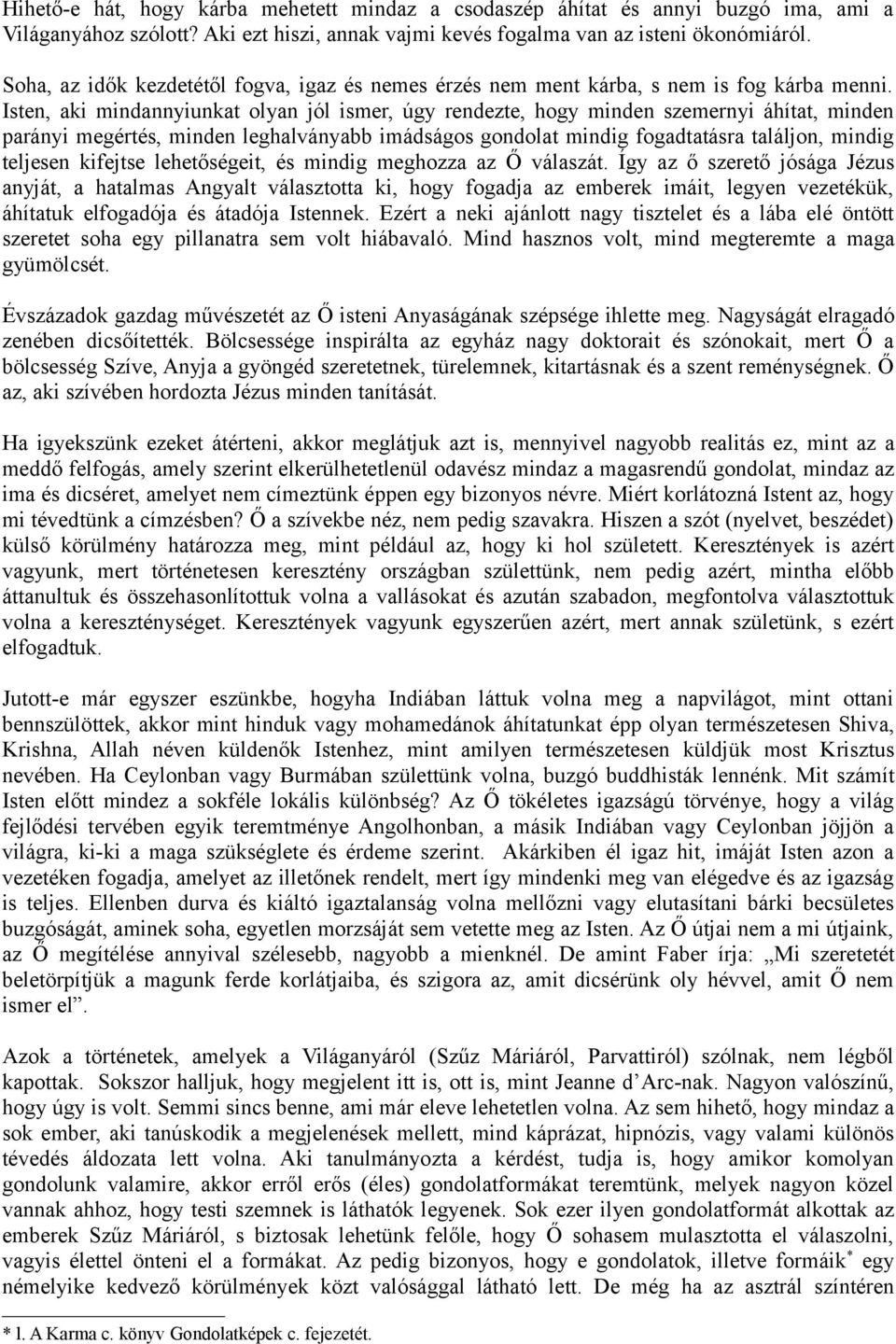 Isten, aki mindannyiunkat olyan jól ismer, úgy rendezte, hogy minden szemernyi áhítat, minden parányi megértés, minden leghalványabb imádságos gondolat mindig fogadtatásra találjon, mindig teljesen