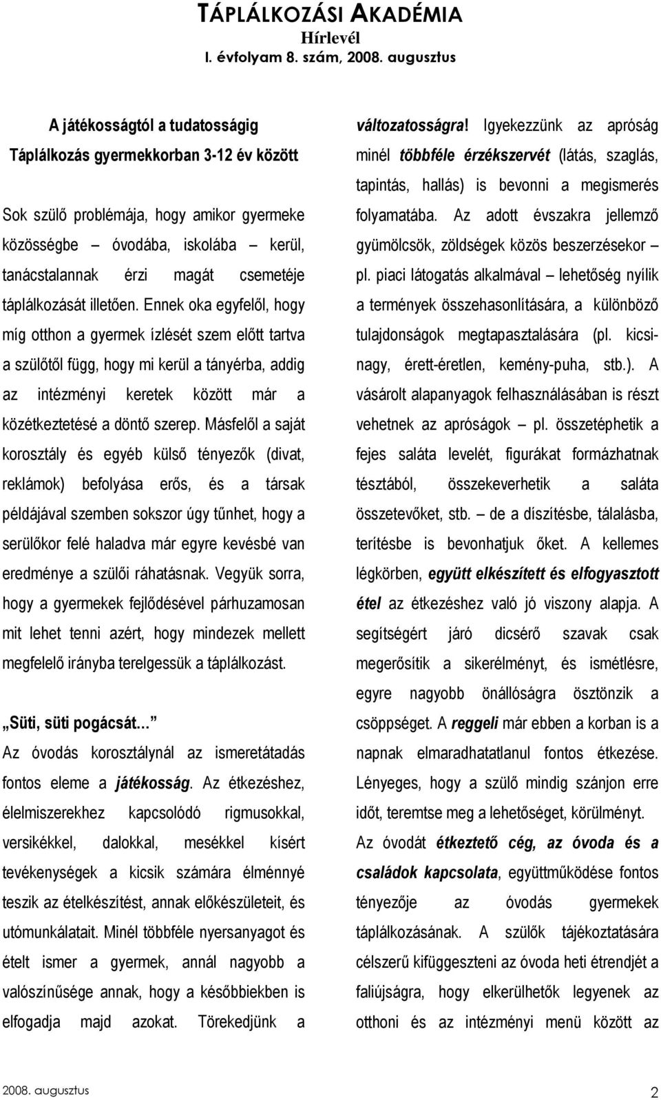 Ennek oka egyfelıl, hogy míg otthon a gyermek ízlését szem elıtt tartva a szülıtıl függ, hogy mi kerül a tányérba, addig az intézményi keretek között már a közétkeztetésé a döntı szerep.