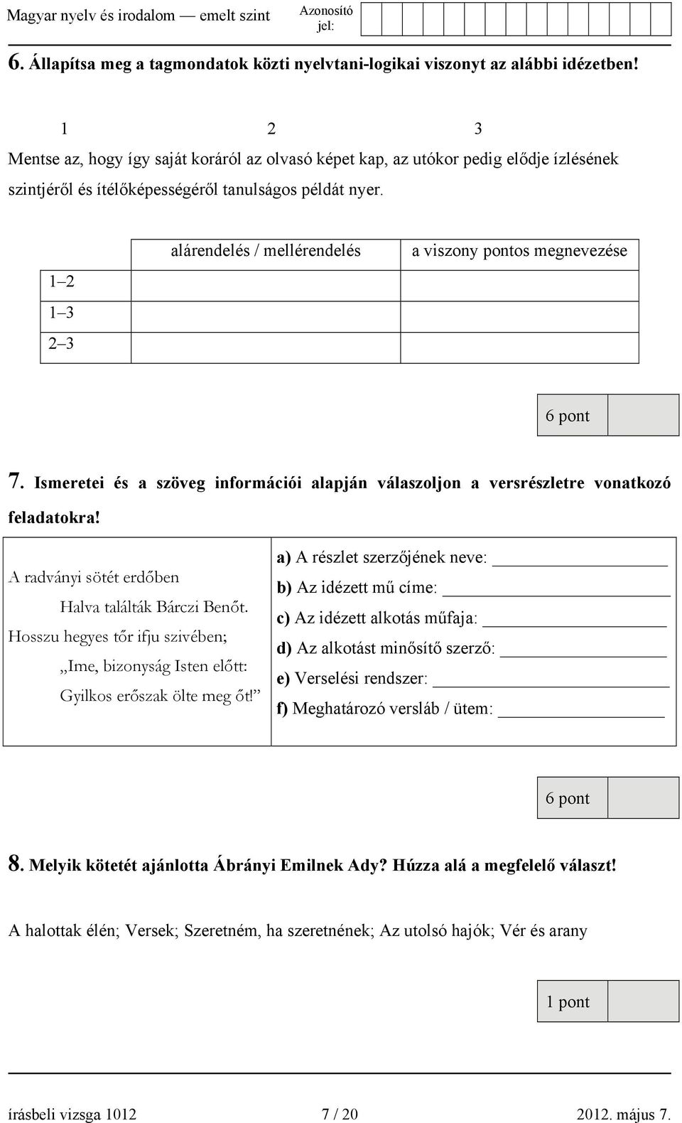 1 2 1 3 2 3 alárendelés / mellérendelés a viszony pontos megnevezése 6 pont 7. Ismeretei és a szöveg információi alapján válaszoljon a versrészletre vonatkozó feladatokra!