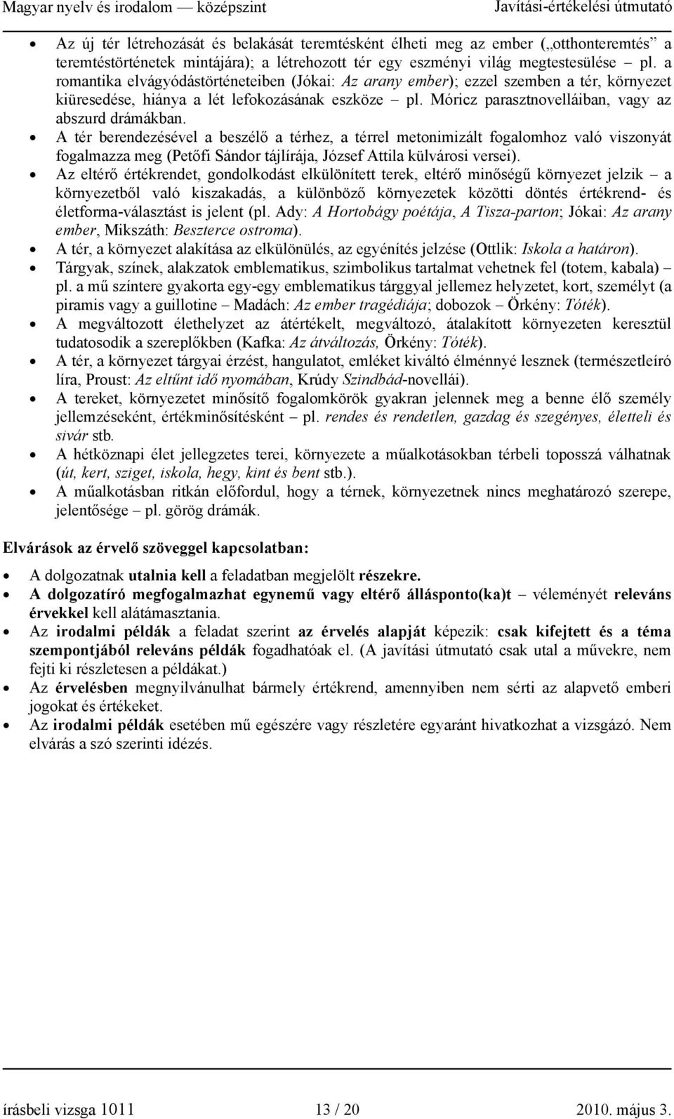 A tér berendezésével a beszélő a térhez, a térrel metonimizált fogalomhoz való viszonyát fogalmazza meg (Petőfi Sándor tájlírája, József Attila külvárosi versei).