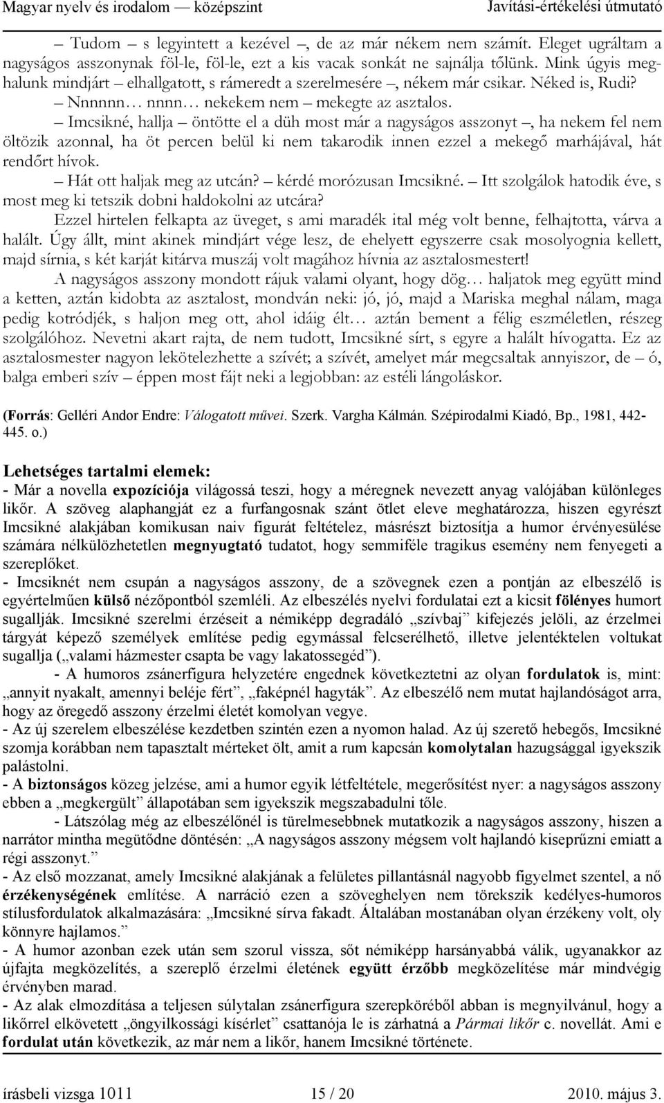 Imcsikné, hallja öntötte el a düh most már a nagyságos asszonyt, ha nekem fel nem öltözik azonnal, ha öt percen belül ki nem takarodik innen ezzel a mekegő marhájával, hát rendőrt hívok.