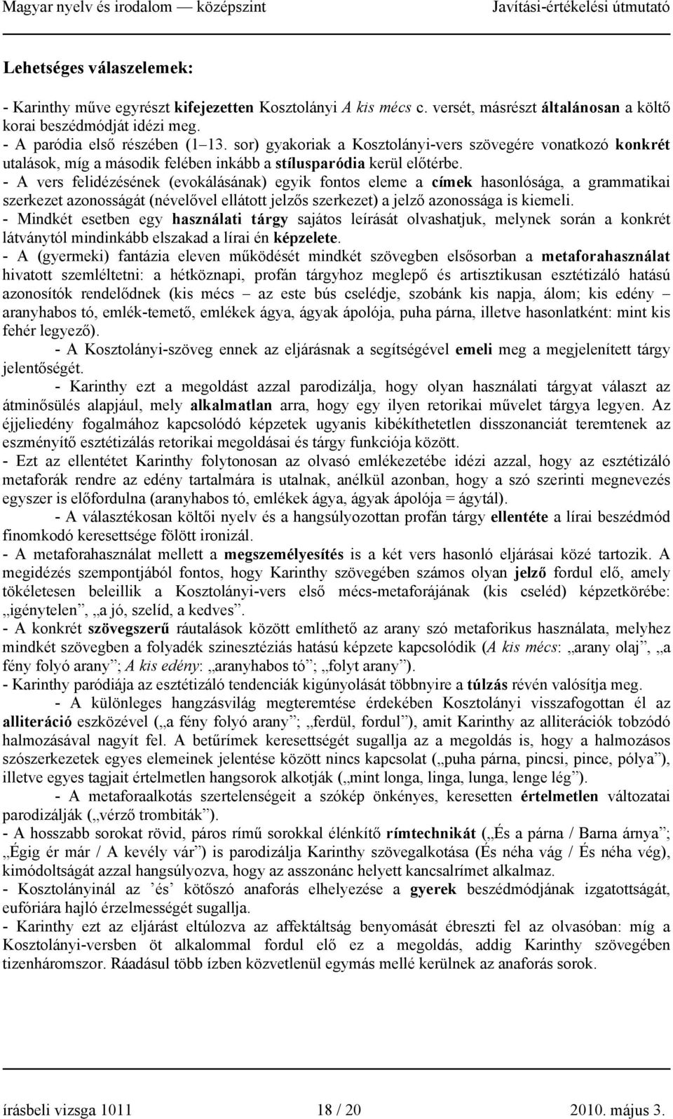 - A vers felidézésének (evokálásának) egyik fontos eleme a címek hasonlósága, a grammatikai szerkezet azonosságát (névelővel ellátott jelzős szerkezet) a jelző azonossága is kiemeli.