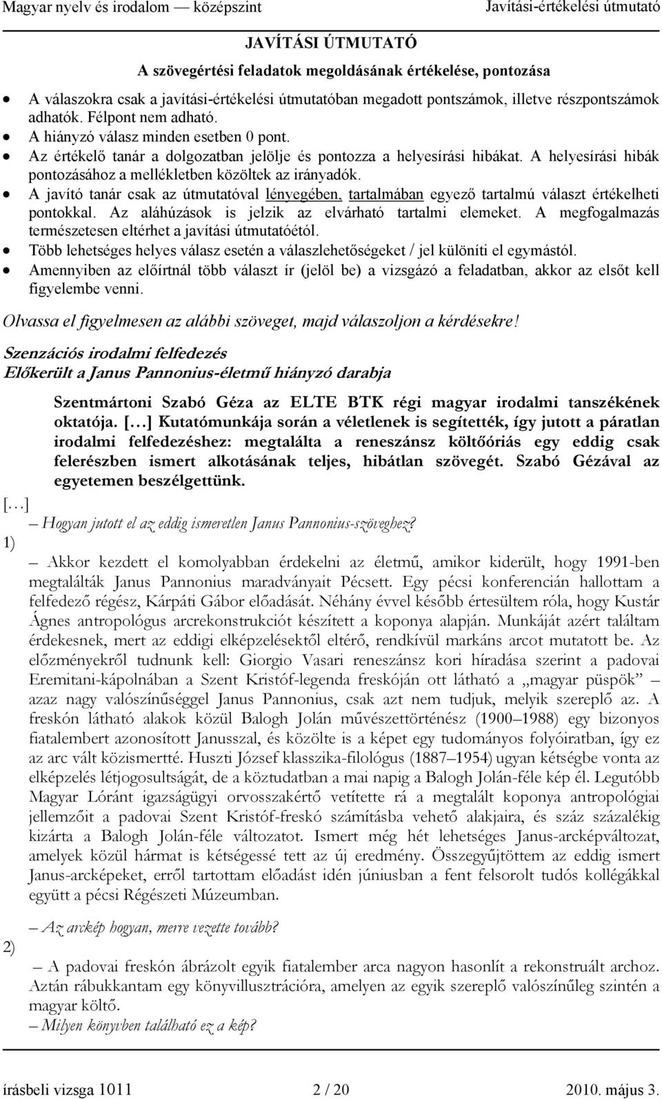 A helyesírási hibák pontozásához a mellékletben közöltek az irányadók. A javító tanár csak az útmutatóval lényegében, tartalmában egyező tartalmú választ értékelheti pontokkal.