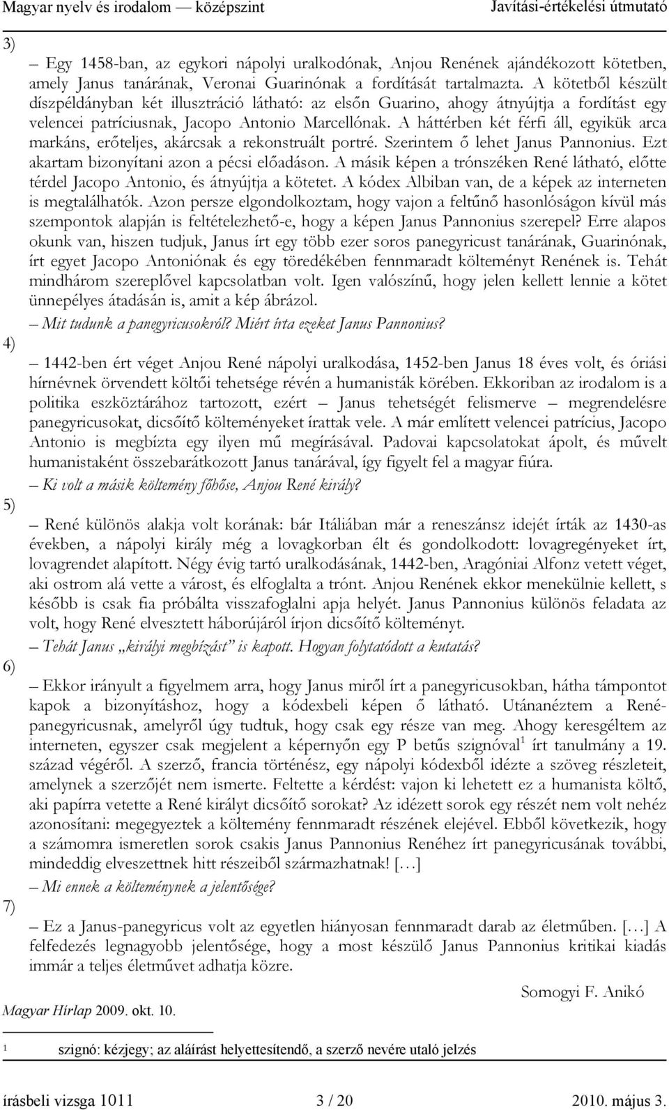 A háttérben két férfi áll, egyikük arca markáns, erőteljes, akárcsak a rekonstruált portré. Szerintem ő lehet Janus Pannonius. Ezt akartam bizonyítani azon a pécsi előadáson.