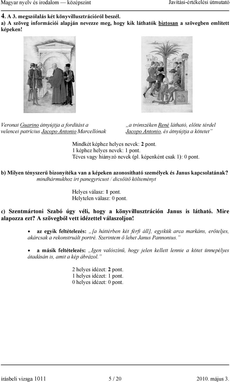 pont. 1 képhez helyes nevek: 1 pont. Téves vagy hiányzó nevek (pl. képenként csak 1): 0 pont. b) Milyen tényszerű bizonyítéka van a képeken azonosítható személyek és Janus kapcsolatának?