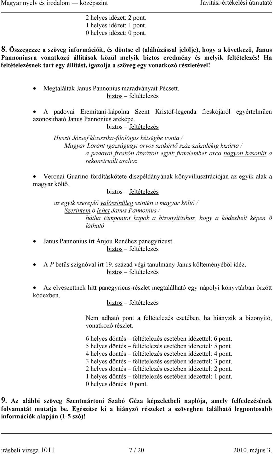 Ha feltételezésnek tart egy állítást, igazolja a szöveg egy vonatkozó részletével! Megtalálták Janus Pannonius maradványait Pécsett.