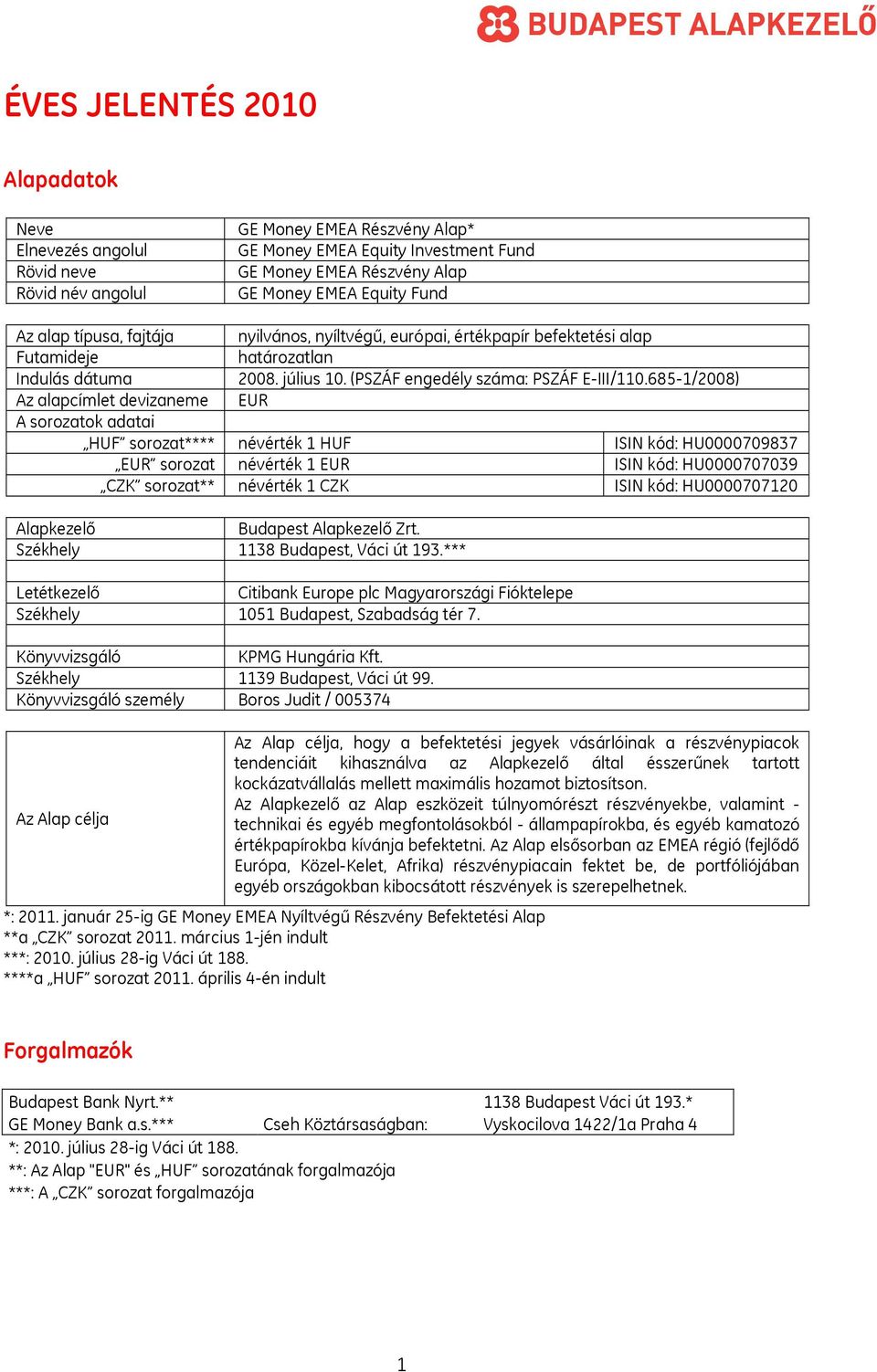 685-1/2008) Az alapcímlet devizaneme EUR A sorozatok adatai HUF sorozat**** névérték 1 HUF ISIN kód: HU0000709837 EUR sorozat névérték 1 EUR ISIN kód: HU0000707039 CZK sorozat** névérték 1 CZK ISIN