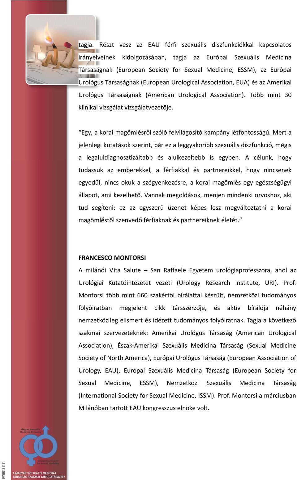 Urológus Társaságnak (European Urological Association, EUA) és az Amerikai Urológus Társaságnak (American Urological Association). Több mint 30 klinikai vizsgálat vizsgálatvezetője.