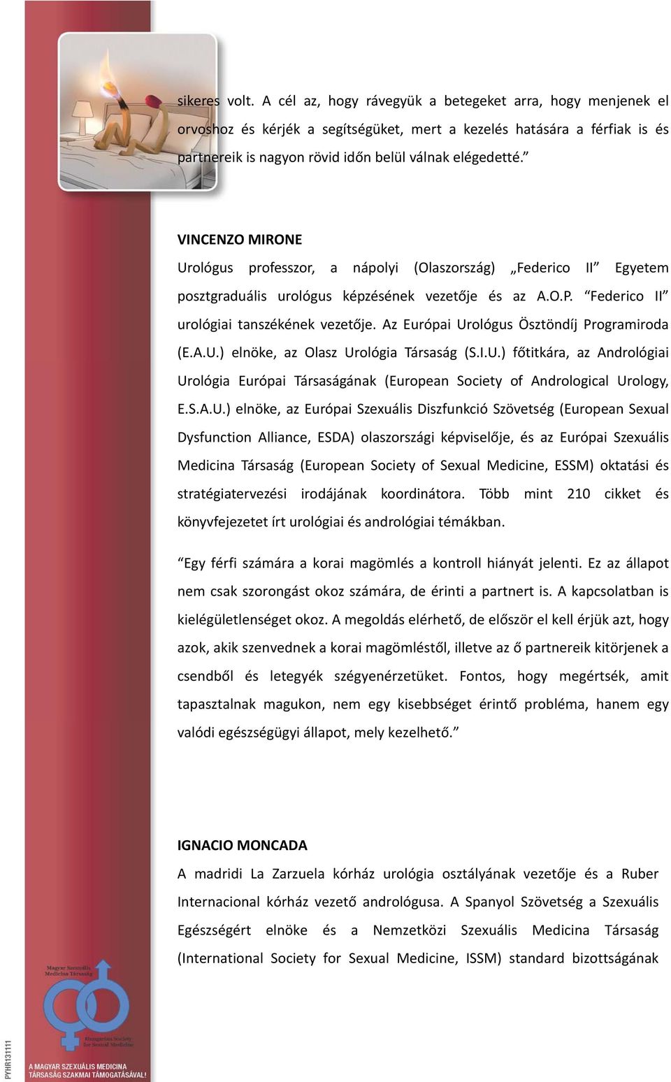 VINCENZO MIRONE Urológus professzor, a nápolyi (Olaszország) Federico II Egyetem posztgraduális urológus képzésének vezetője és az A.O.P. Federico II urológiai tanszékének vezetője.