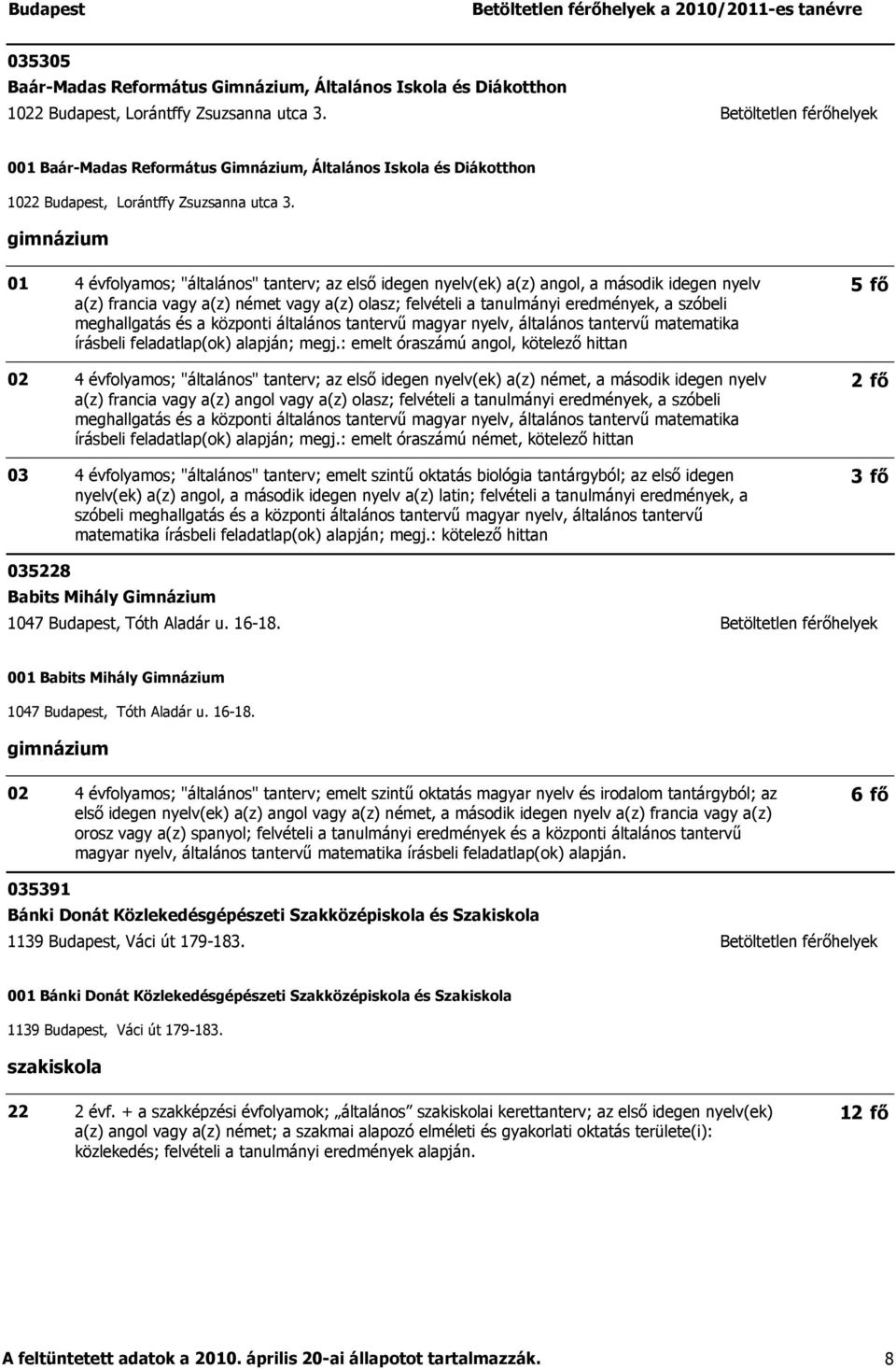 03 4 évfolyamos; "általános" tanterv; az első idegen nyelv(ek) a(z) angol, a második idegen nyelv a(z) francia vagy a(z) német vagy a(z) olasz; felvételi a tanulmányi eredmények, a szóbeli