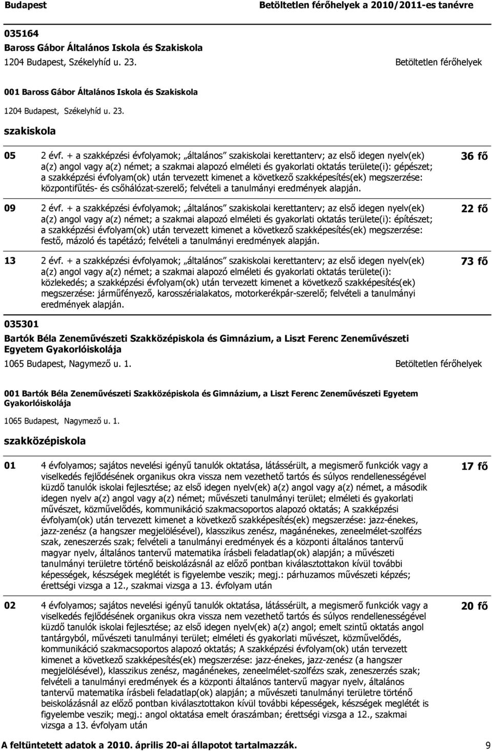 05 09 13 a(z) angol vagy a(z) német; a szakmai alapozó elméleti és gyakorlati oktatás területe(i): gépészet; a szakképzési évfolyam(ok) után tervezett kimenet a következő szakképesítés(ek)