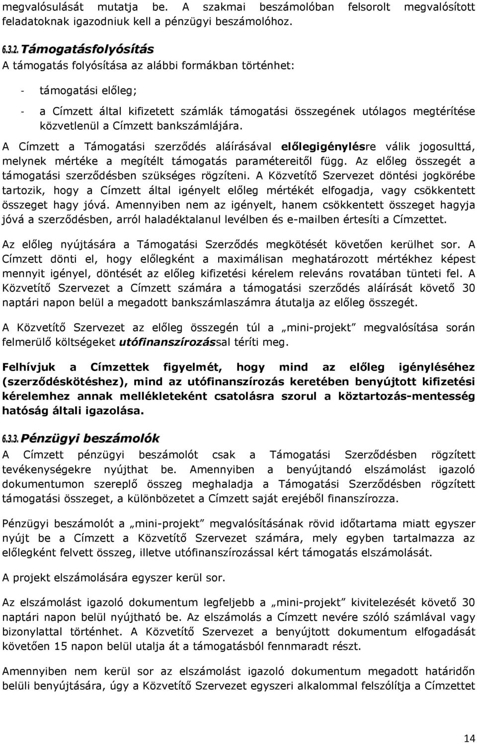 bankszámlájára. A Címzett a Támogatási szerződés aláírásával előlegigénylésre válik jogosulttá, melynek mértéke a megítélt támogatás paramétereitől függ.