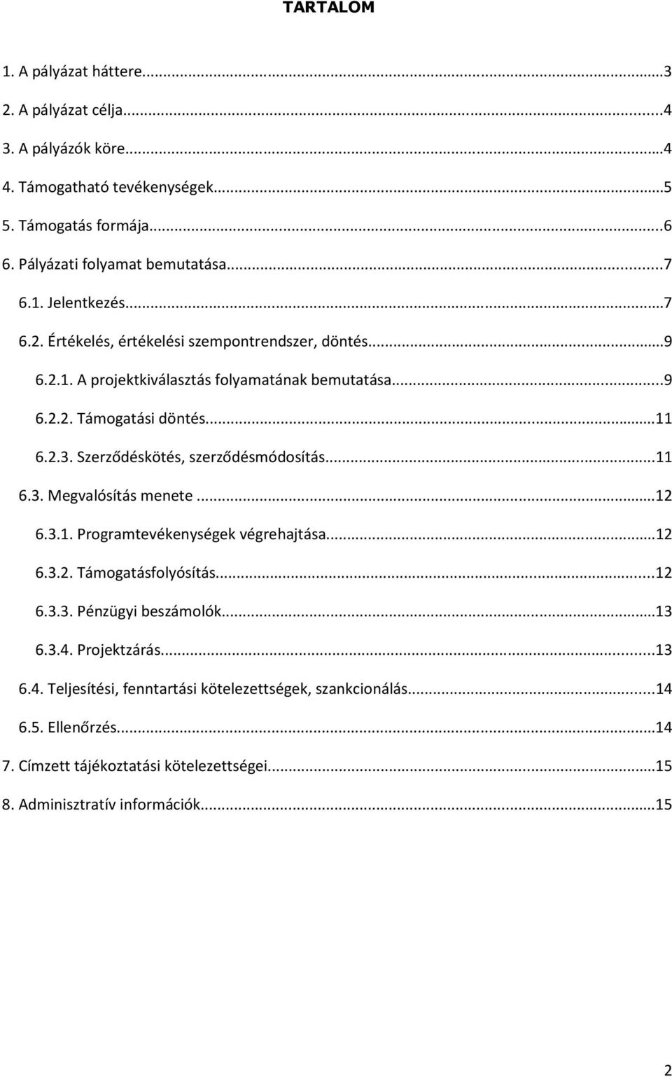 Szerződéskötés, szerződésmódosítás...11 6.3. Megvalósítás menete...12 6.3.1. Programtevékenységek végrehajtása...12 6.3.2. Támogatásfolyósítás...12 6.3.3. Pénzügyi beszámolók...13 6.