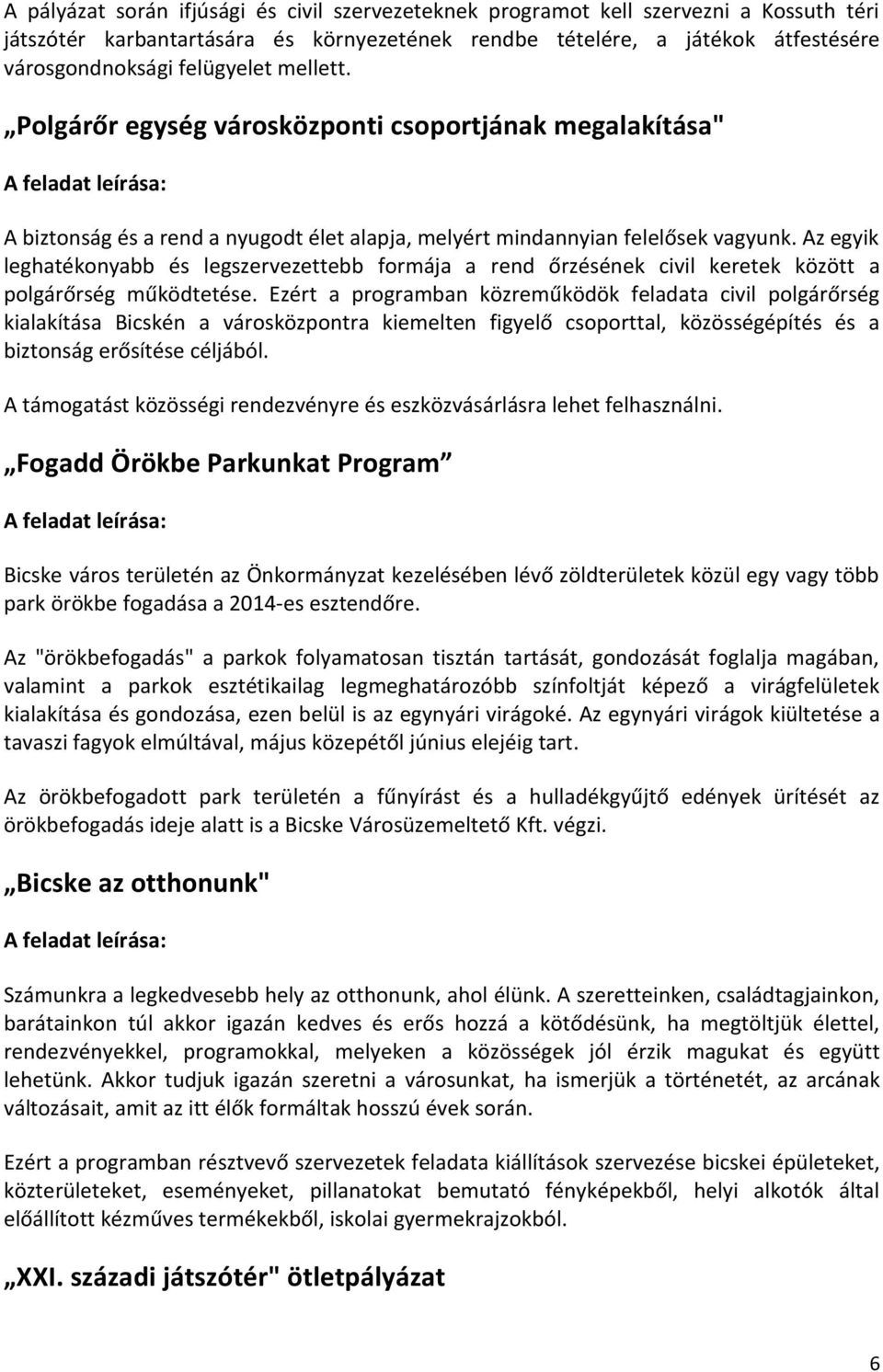 Az egyik leghatékonyabb és legszervezettebb formája a rend őrzésének civil keretek között a polgárőrség működtetése.