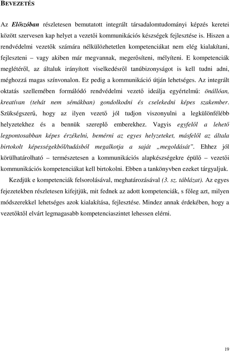 E kompetenciák meglétérıl, az általuk irányított viselkedésrıl tanúbizonyságot is kell tudni adni, méghozzá magas színvonalon. Ez pedig a kommunikáció útján lehetséges.