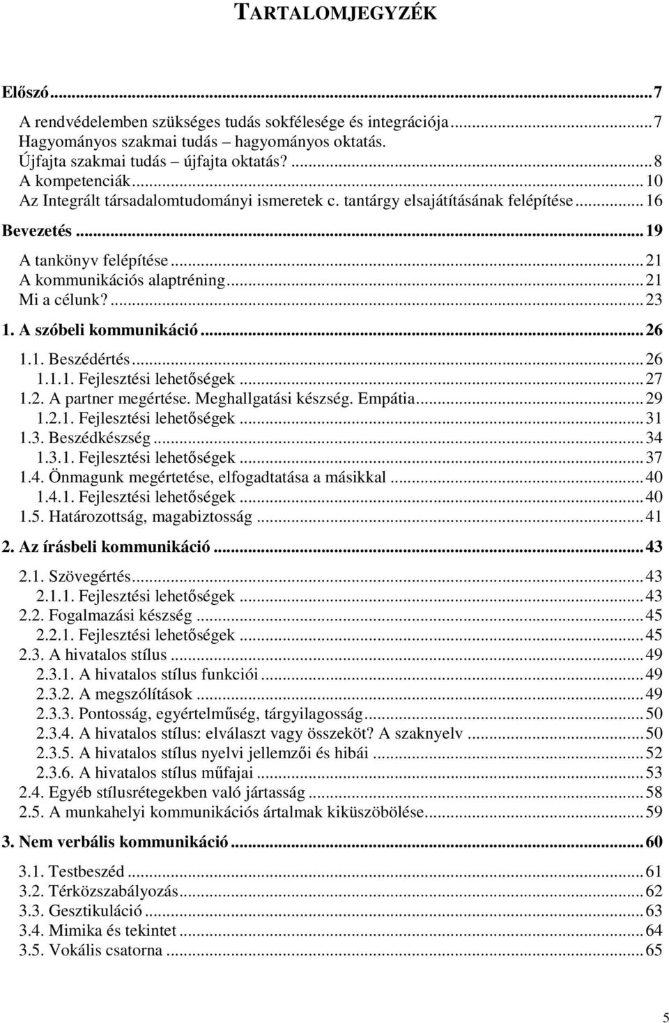 A szóbeli kommunikáció... 26 1.1. Beszédértés... 26 1.1.1. Fejlesztési lehetıségek... 27 1.2. A partner megértése. Meghallgatási készség. Empátia... 29 1.2.1. Fejlesztési lehetıségek... 31