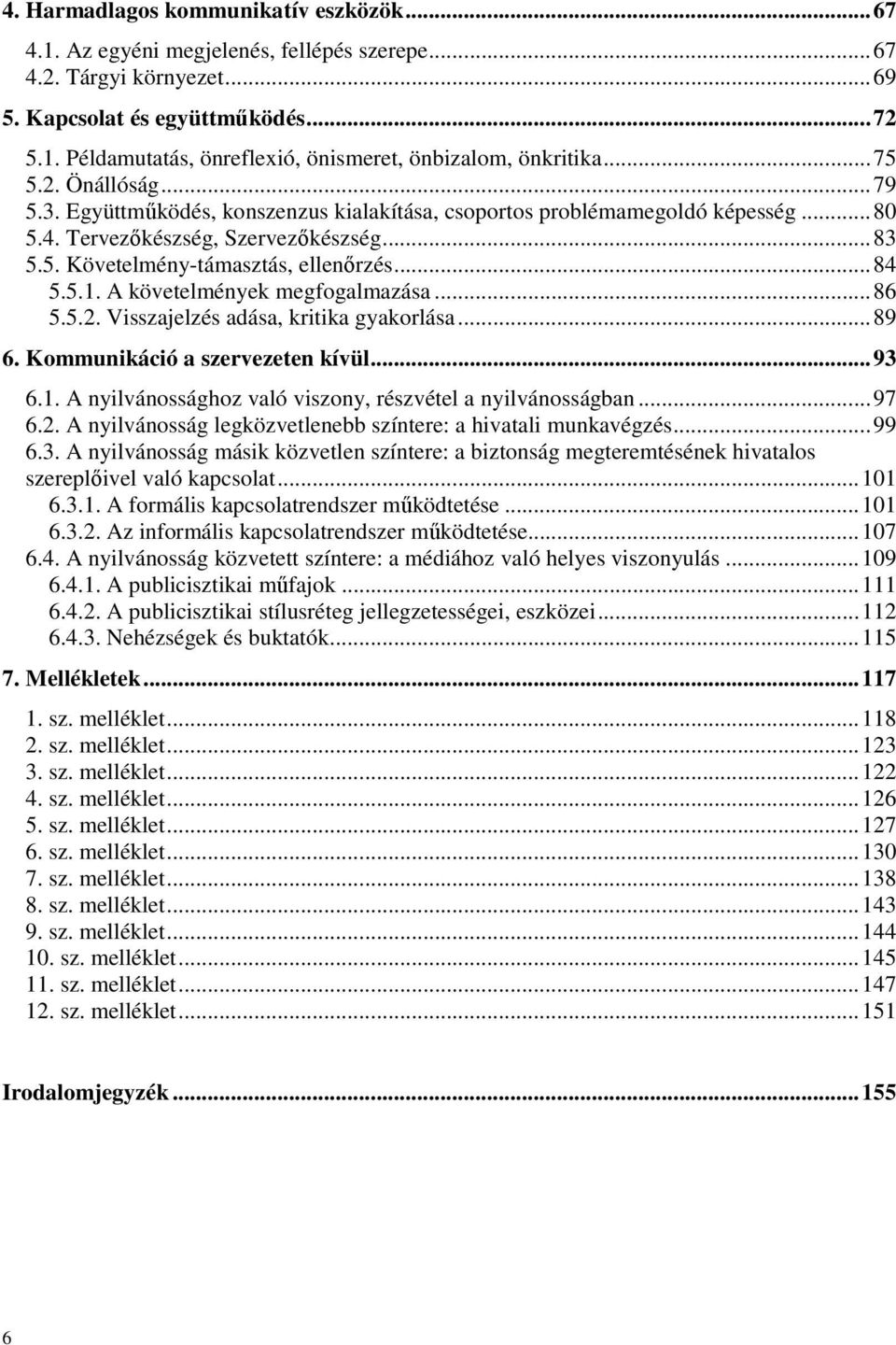 5.1. A követelmények megfogalmazása... 86 5.5.2. Visszajelzés adása, kritika gyakorlása... 89 6. Kommunikáció a szervezeten kívül... 93 6.1. A nyilvánossághoz való viszony, részvétel a nyilvánosságban.