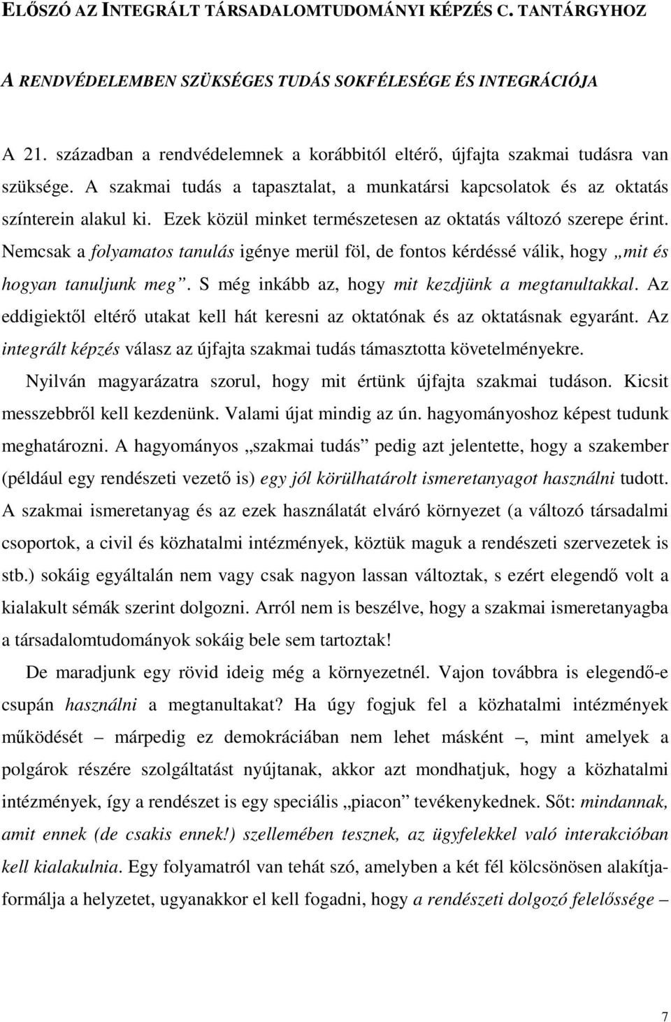 Ezek közül minket természetesen az oktatás változó szerepe érint. Nemcsak a folyamatos tanulás igénye merül föl, de fontos kérdéssé válik, hogy mit és hogyan tanuljunk meg.