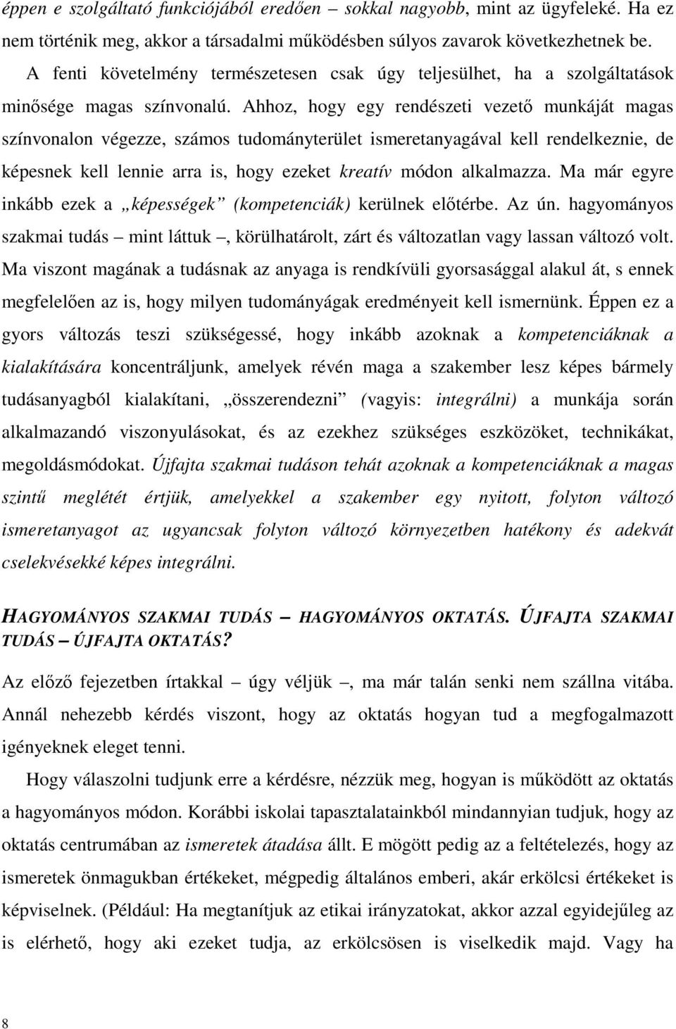 Ahhoz, hogy egy rendészeti vezetı munkáját magas színvonalon végezze, számos tudományterület ismeretanyagával kell rendelkeznie, de képesnek kell lennie arra is, hogy ezeket kreatív módon alkalmazza.