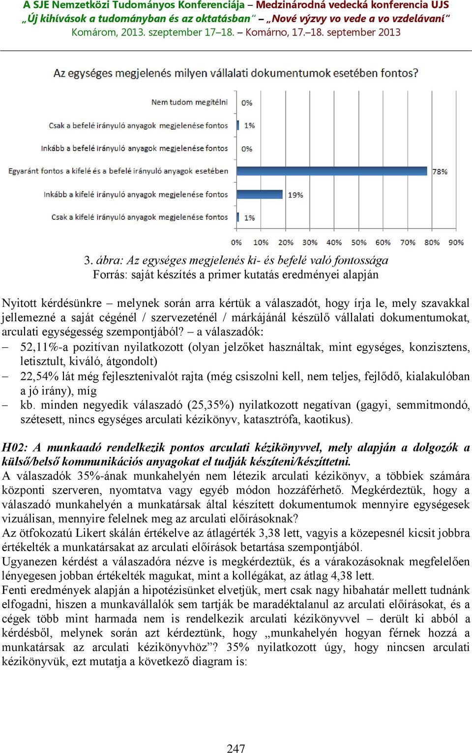 a válaszadók: 52,11%-a pozitívan nyilatkozott (olyan jelzőket használtak, mint egységes, konzisztens, letisztult, kiváló, átgondolt) 22,54% lát még fejlesztenivalót rajta (még csiszolni kell, nem