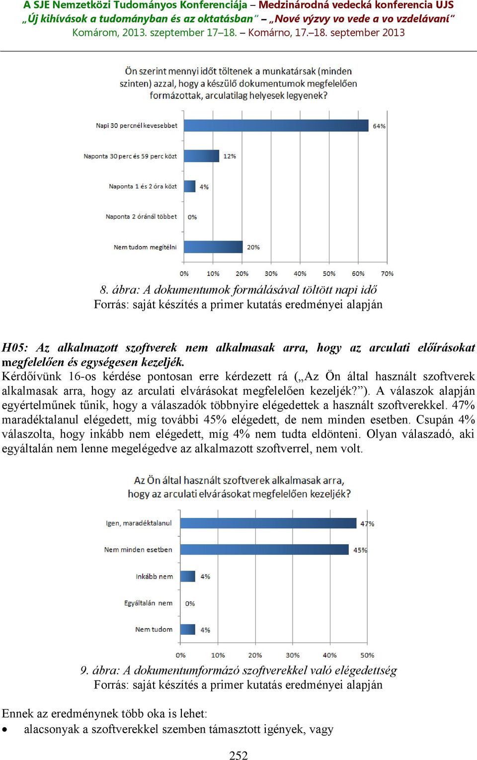 A válaszok alapján egyértelműnek tűnik, hogy a válaszadók többnyire elégedettek a használt szoftverekkel. 47% maradéktalanul elégedett, míg további 45% elégedett, de nem minden esetben.