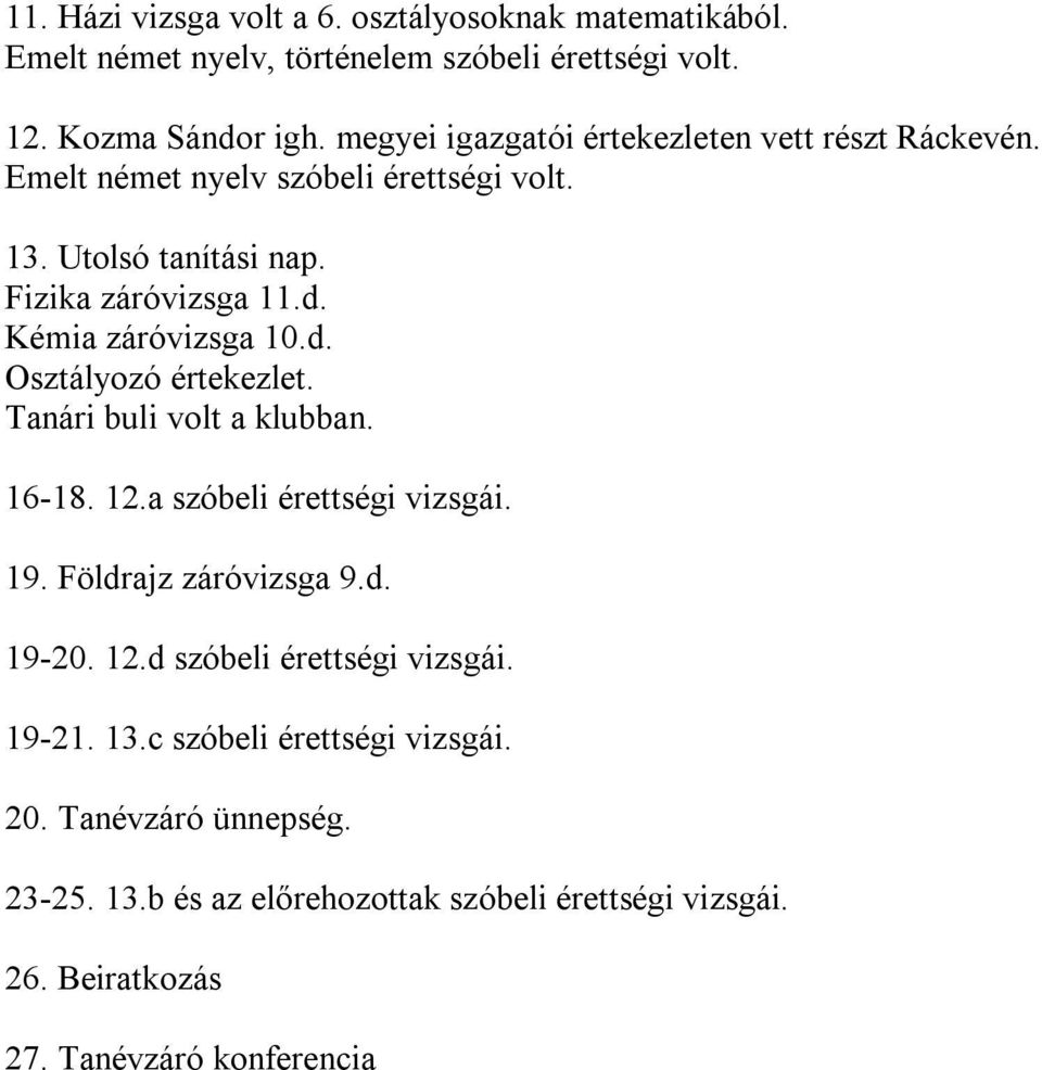 Kémia záróvizsga 10.d. Osztályozó értekezlet. Tanári buli volt a klubban. 16-18. 12.a szóbeli érettségi vizsgái. 19. Földrajz záróvizsga 9.d. 19-20. 12.d szóbeli érettségi vizsgái.