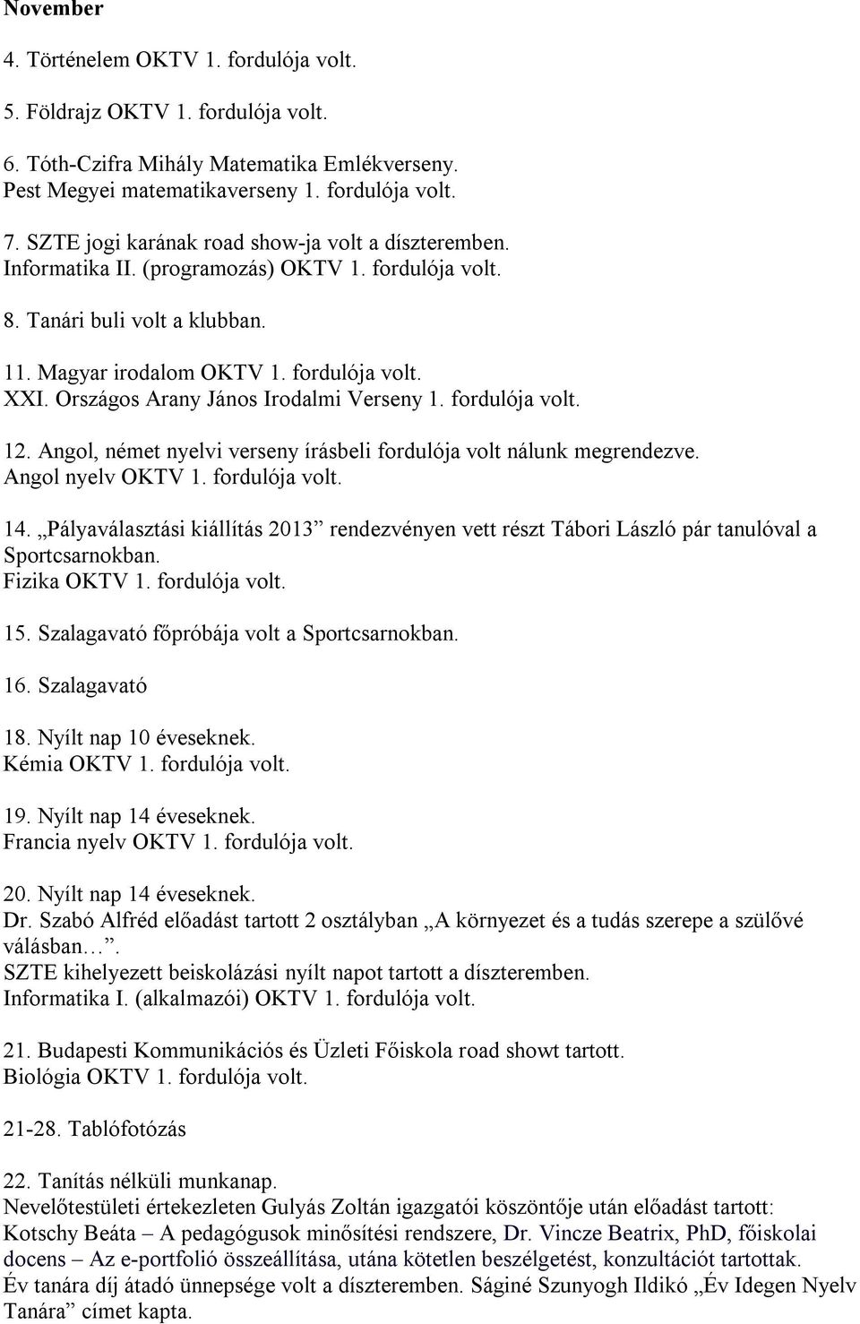 Országos Arany János Irodalmi Verseny 1. fordulója volt. 12. Angol, német nyelvi verseny írásbeli fordulója volt nálunk megrendezve. Angol nyelv OKTV 1. fordulója volt. 14.