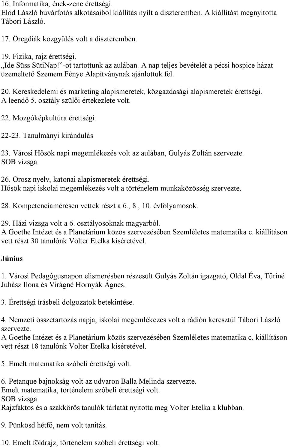 Kereskedelemi és marketing alapismeretek, közgazdasági alapismeretek érettségi. A leendő 5. osztály szülői értekezlete volt. 22. Mozgóképkultúra érettségi. 22-23. Tanulmányi kirándulás 23.