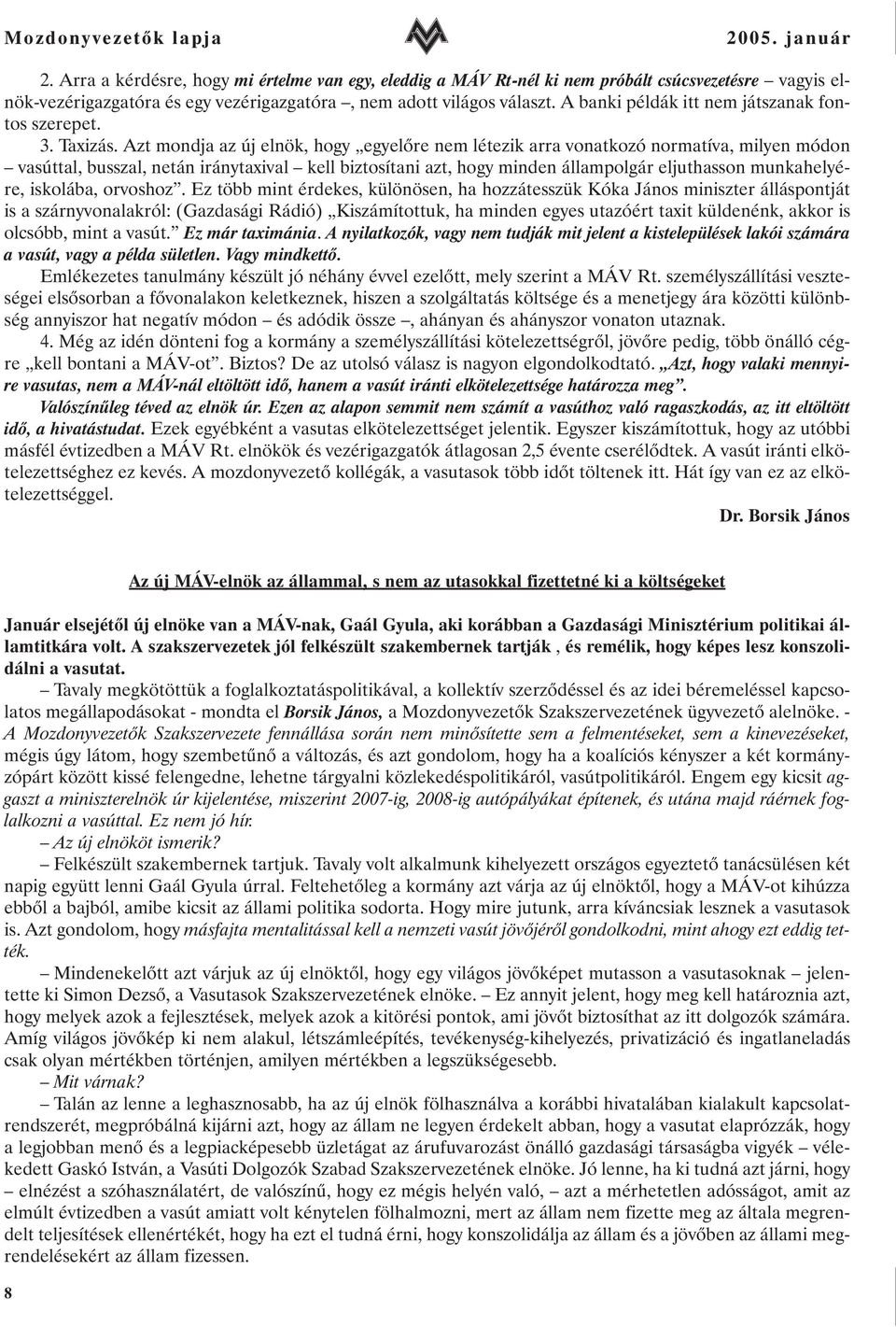 Azt mondja az új elnök, hogy egyelõre nem létezik arra vonatkozó normatíva, milyen módon vasúttal, busszal, netán iránytaxival kell biztosítani azt, hogy minden állampolgár eljuthasson munkahelyére,