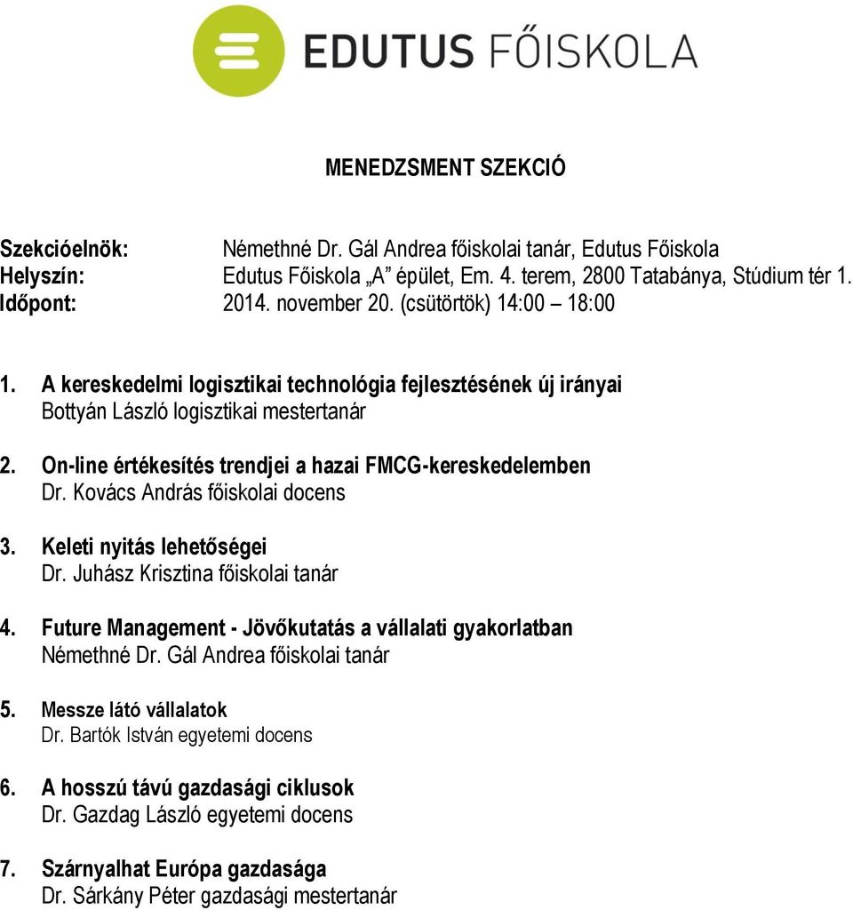 Kovács András főiskolai docens 3. Keleti nyitás lehetőségei Dr. Juhász Krisztina főiskolai tanár 4. Future Management - Jövőkutatás a vállalati gyakorlatban Némethné Dr.