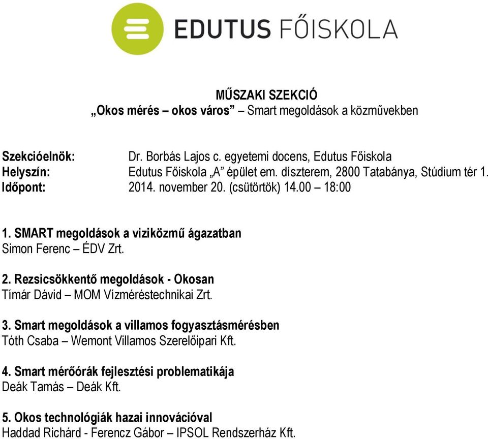 3. Smart megoldások a villamos fogyasztásmérésben Tóth Csaba Wemont Villamos Szerelőipari Kft. 4. Smart mérőórák fejlesztési problematikája Deák Tamás Deák Kft. 5.