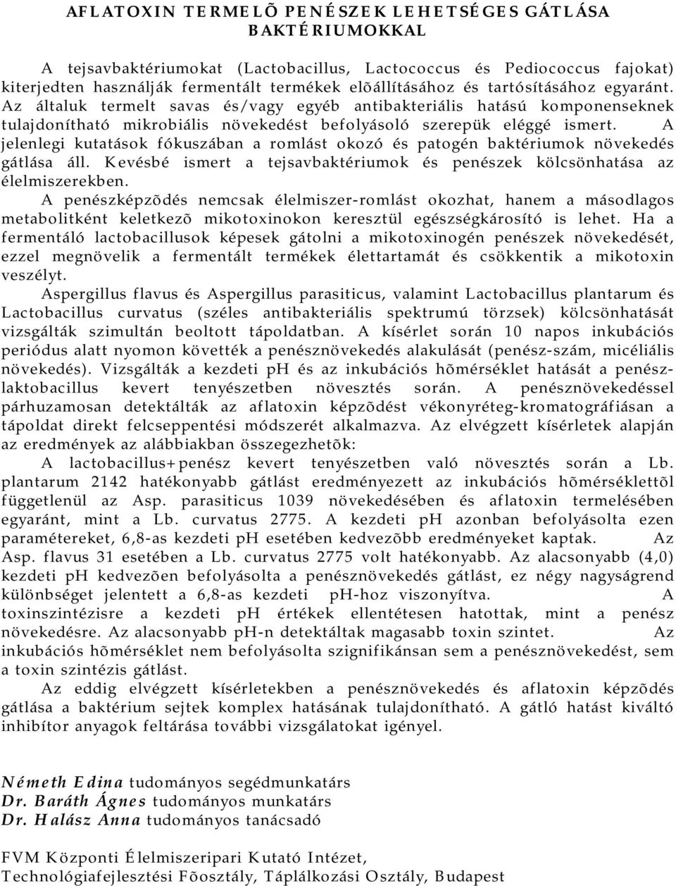 A jelenlegi kutatások fókuszában a romlást okozó és patogén baktériumok növekedés gátlása áll. Kevésbé ismert a tejsavbaktériumok és penészek kölcsönhatása az élelmiszerekben.