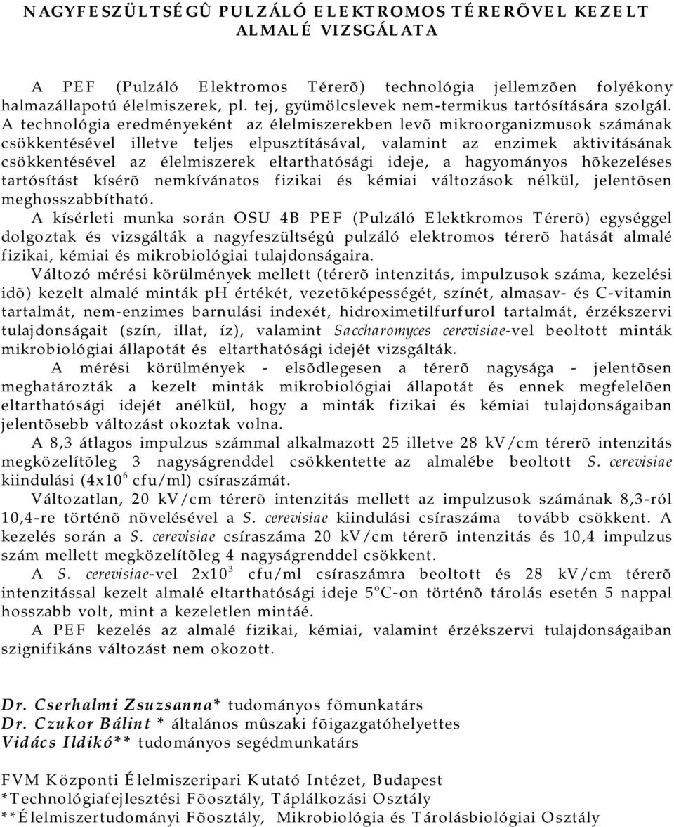 A technológia eredményeként az élelmiszerekben levõ mikroorganizmusok számának csökkentésével illetve teljes elpusztításával, valamint az enzimek aktivitásának csökkentésével az élelmiszerek