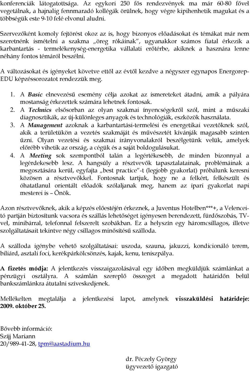 Szervezőként komoly fejtörést okoz az is, hogy bizonyos előadásokat és témákat már nem szeretnénk ismételni a szakma öreg rókáinak, ugyanakkor számos fiatal érkezik a karbantartás -