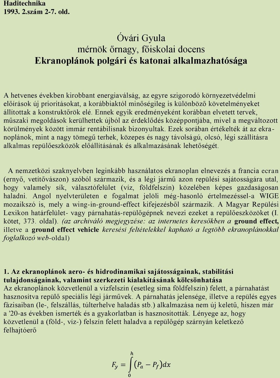 prioritásokat, a korábbiaktól minőségileg is különböző követelményeket állítottak a konstruktőrök elé.