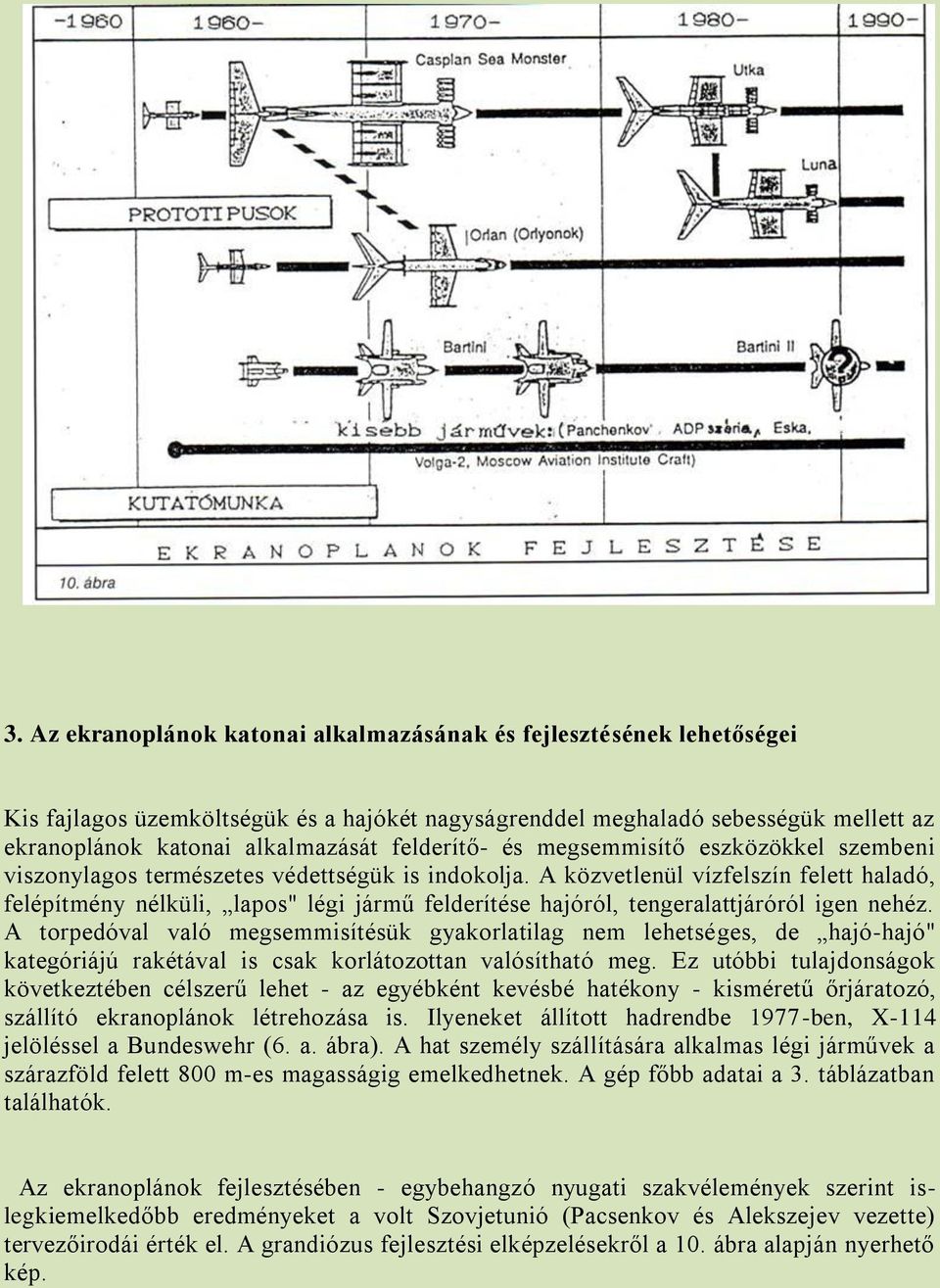 A közvetlenül vízfelszín felett haladó, felépítmény nélküli, lapos" légi jármű felderítése hajóról, tengeralattjáróról igen nehéz.