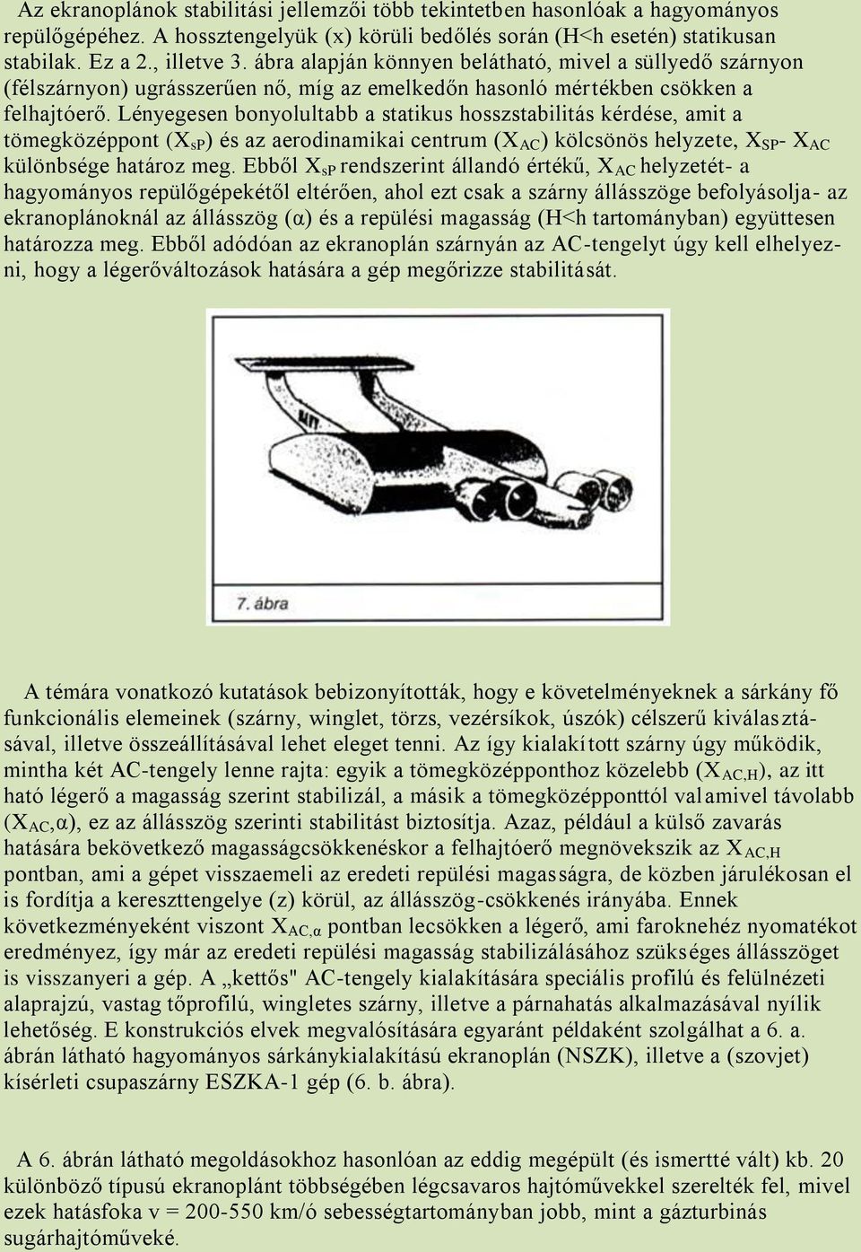 Lényegesen bonyolultabb a statikus hosszstabilitás kérdése, amit a tömegközéppont (X sp ) és az aerodinamikai centrum (X AC ) kölcsönös helyzete, X SP - X AC különbsége határoz meg.