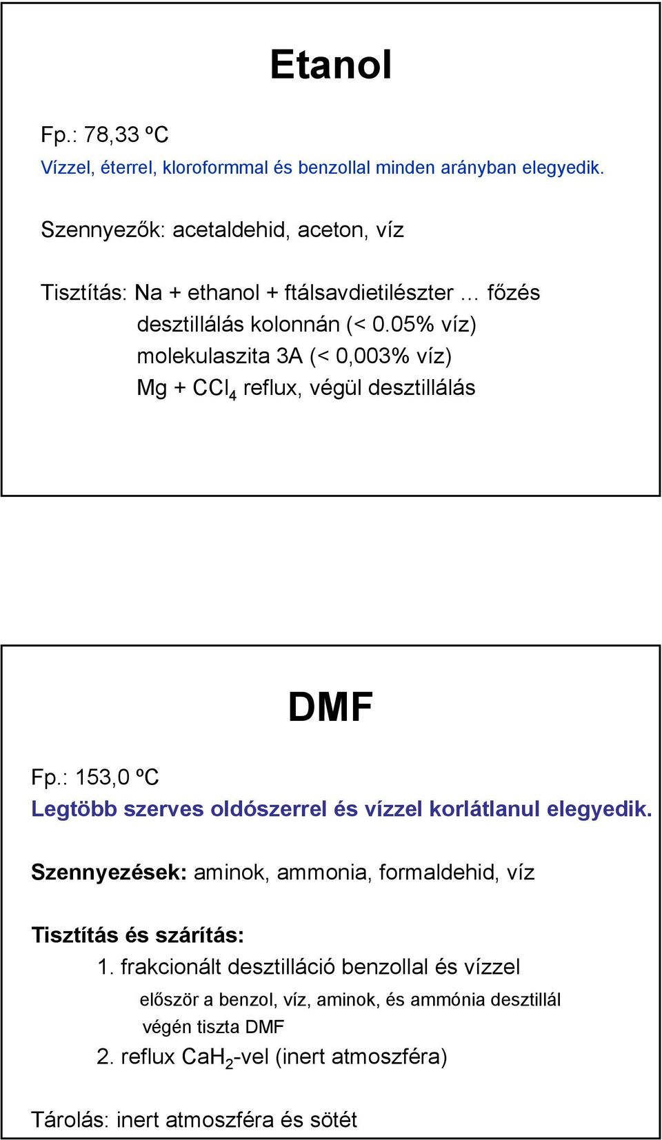 05% víz) molekulaszita 3A (< 0,003% víz) Mg + CCl 4 reflux, végül desztillálás DMF Fp.: 153,0 ºC Legtöbb szerves oldószerrel és vízzel korlátlanul elegyedik.