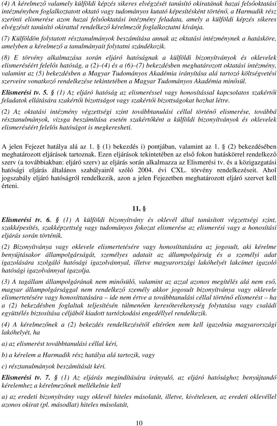 (7) Külföldön folytatott résztanulmányok beszámítása annak az oktatási intézménynek a hatásköre, amelyben a kérelmező a tanulmányait folytatni szándékozik.