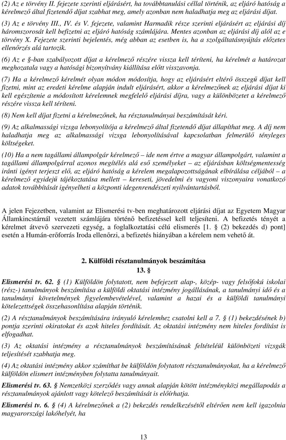 (3) Az e törvény III., IV. és V. fejezete, valamint Harmadik része szerinti eljárásért az eljárási díj háromszorosát kell befizetni az eljáró hatóság számlájára.