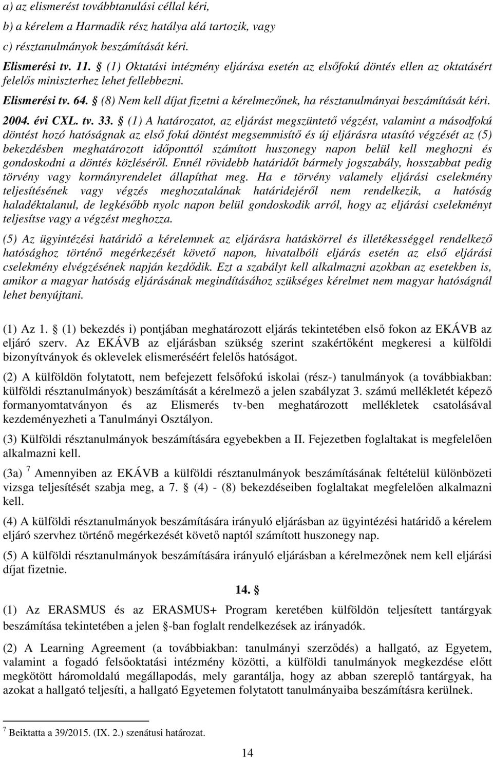 (8) Nem kell díjat fizetni a kérelmezőnek, ha résztanulmányai beszámítását kéri. 2004. évi CXL. tv. 33.