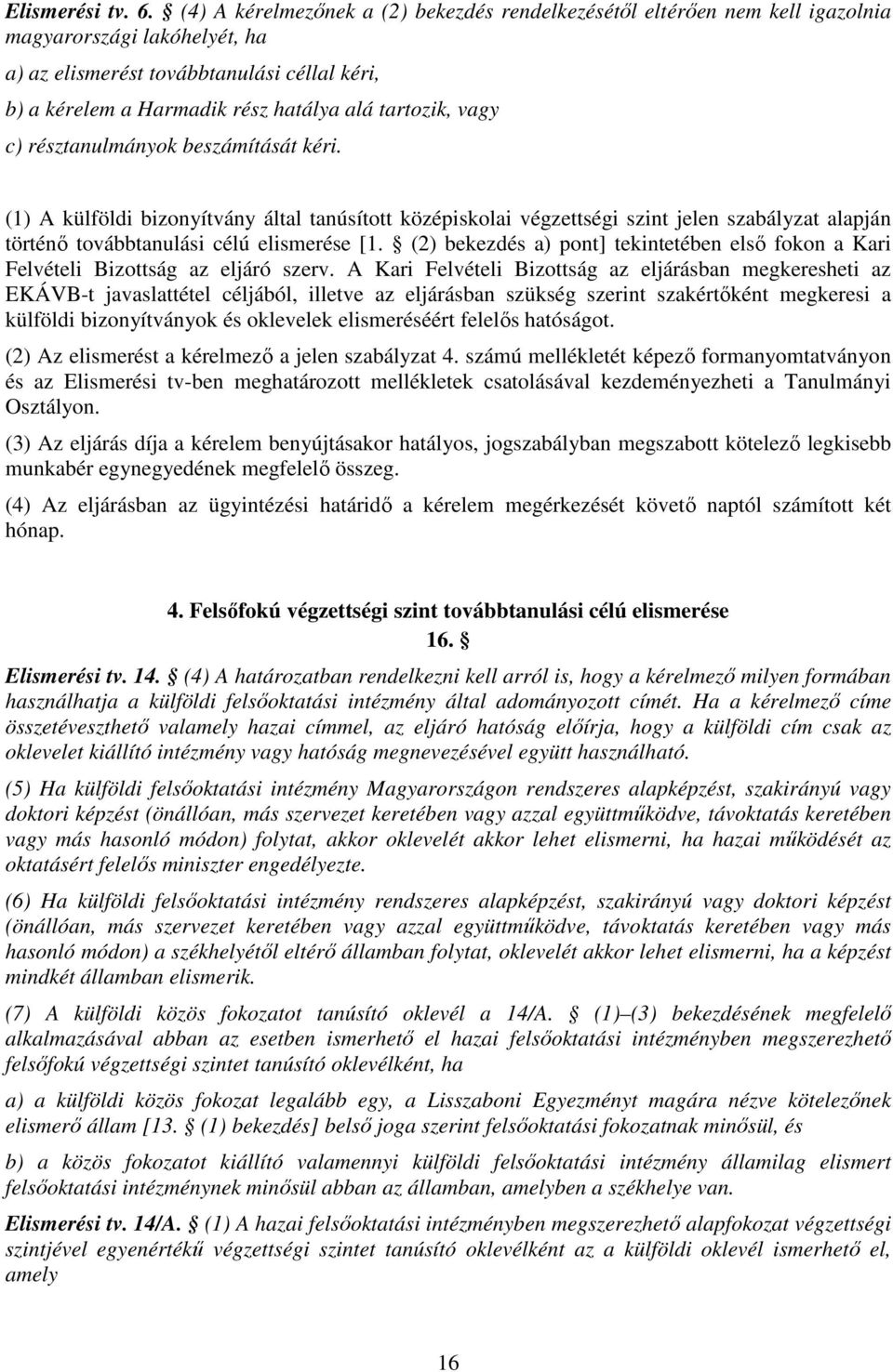 tartozik, vagy c) résztanulmányok beszámítását kéri. (1) A külföldi bizonyítvány által tanúsított középiskolai végzettségi szint jelen szabályzat alapján történő továbbtanulási célú elismerése [1.