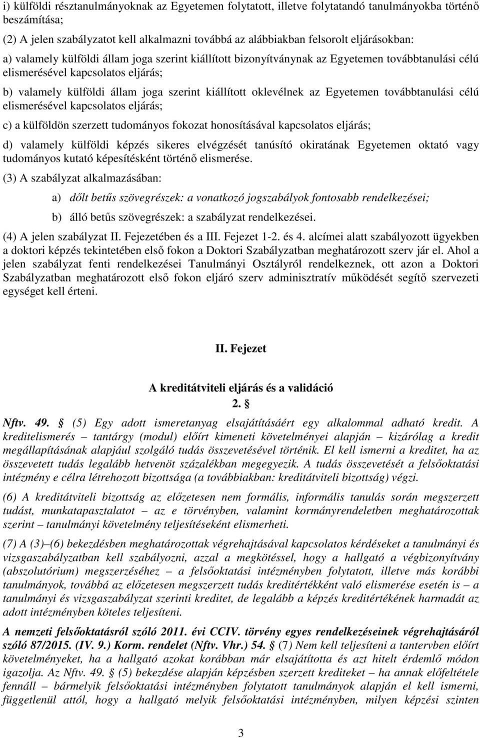 Egyetemen továbbtanulási célú elismerésével kapcsolatos eljárás; c) a külföldön szerzett tudományos fokozat honosításával kapcsolatos eljárás; d) valamely külföldi képzés sikeres elvégzését tanúsító