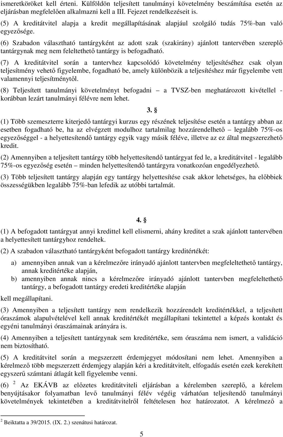 (6) Szabadon választható tantárgyként az adott szak (szakirány) ajánlott tantervében szereplő tantárgynak meg nem feleltethető tantárgy is befogadható.